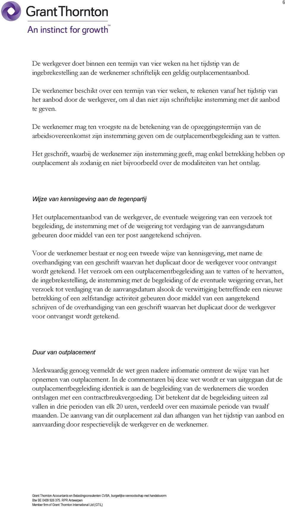 De werknemer mag ten vroegste na de betekening van de opzeggingstermijn van de arbeidsovereenkomst zijn instemming geven om de outplacementbegeleiding aan te vatten.