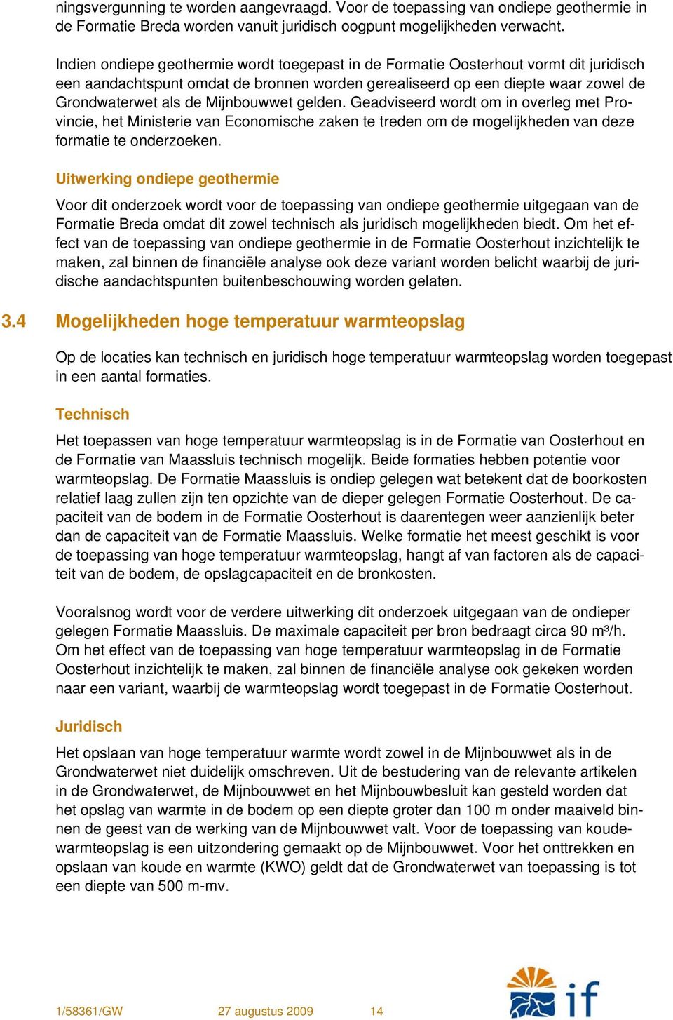 Mijnbouwwet gelden. Geadviseerd wordt om in overleg met Provincie, het Ministerie van Economische zaken te treden om de mogelijkheden van deze formatie te onderzoeken.