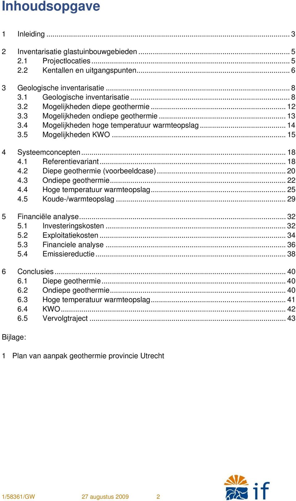 .. 15 4 Systeemconcepten... 18 4.1 Referentievariant... 18 4.2 Diepe geothermie (voorbeeldcase)... 20 4.3 Ondiepe geothermie... 22 4.4 Hoge temperatuur warmteopslag... 25 4.5 Koude-/warmteopslag.