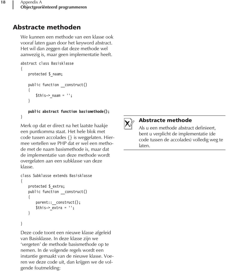 abstract class Basisklasse protected $_naam; public function construct() $this->_naam = ; public abstract function basismethode(); Merk op dat er direct na het laatste haakje een puntkomma staat.