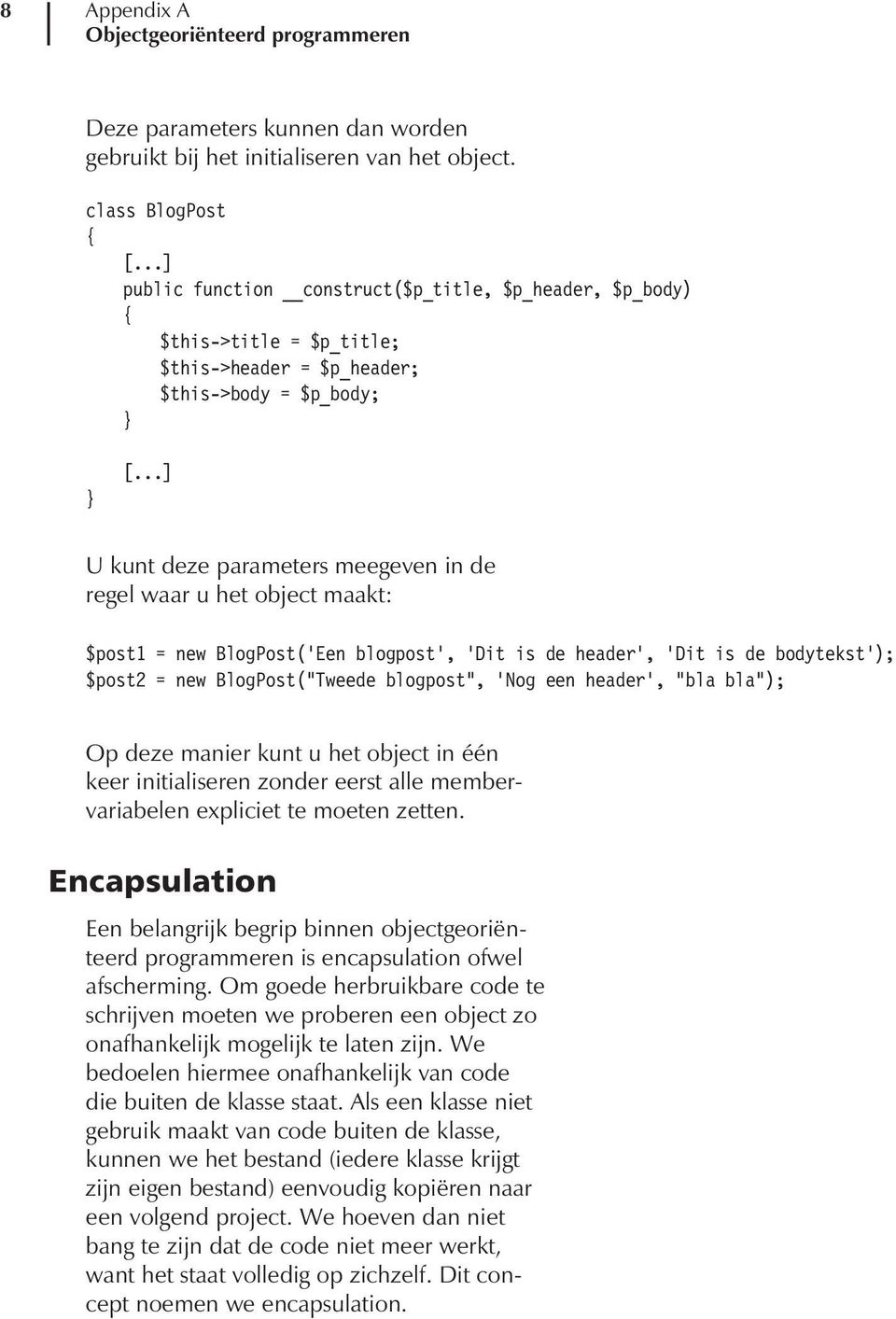 ..] U kunt deze parameters meegeven in de regel waar u het object maakt: $post1 = new BlogPost( Een blogpost, Dit is de header, Dit is de bodytekst ); $post2 = new BlogPost( Tweede blogpost, Nog een