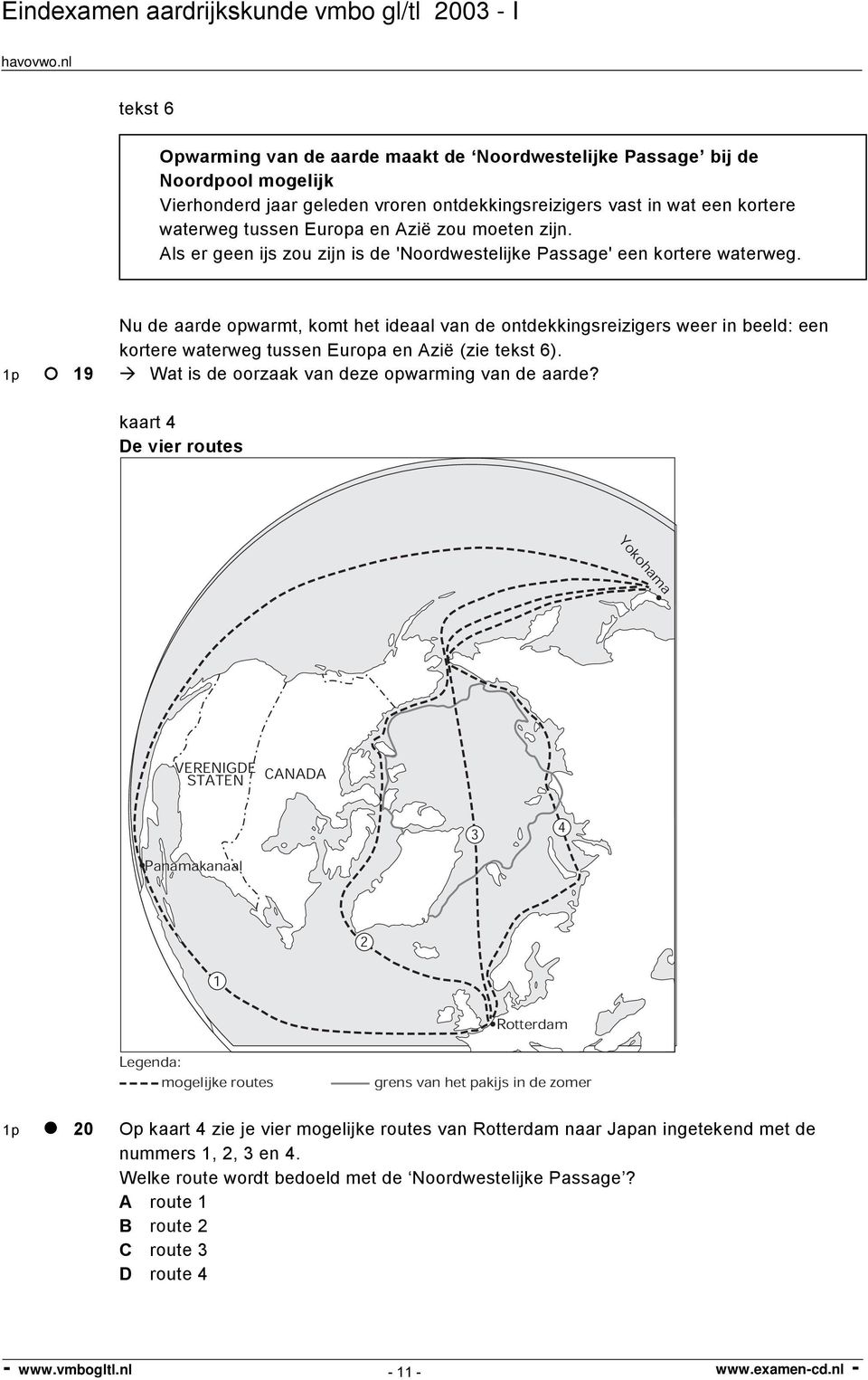 Nu de aarde opwarmt, komt het ideaal van de ontdekkingsreizigers weer in beeld: een kortere waterweg tussen Europa en Azië (zie tekst 6). 1p 19 Wat is de oorzaak van deze opwarming van de aarde?