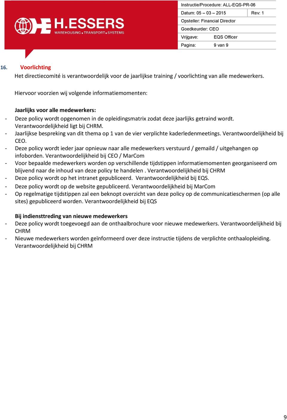 Verantwoordelijkheid ligt bij CHRM. - Jaarlijkse bespreking van dit thema op 1 van de vier verplichte kaderledenmeetings. Verantwoordelijkheid bij CEO.