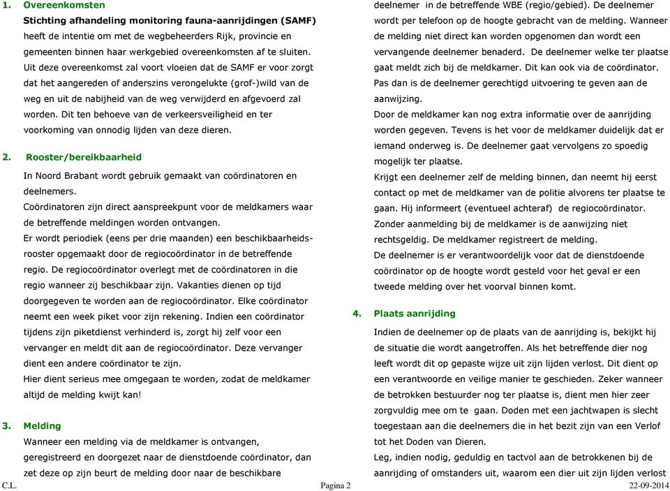 worden. Dit ten behoeve van de verkeersveiligheid en ter voorkoming van onnodig lijden van deze dieren. deelnemer in de betreffende WBE (regio/gebied).