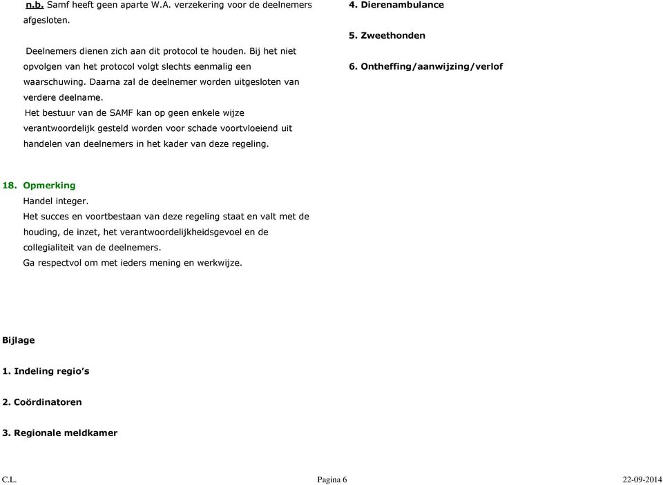 Het bestuur van de SAMF kan op geen enkele wijze verantwoordelijk gesteld worden voor schade voortvloeiend uit handelen van deelnemers in het kader van deze regeling. 4. Dierenambulance 5.