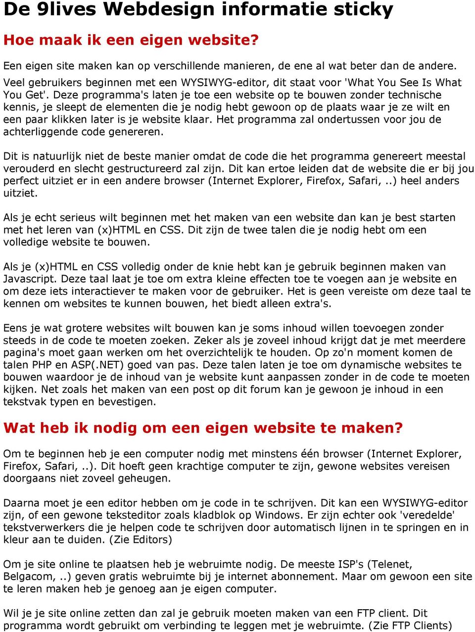 Deze programma's laten je toe een website op te bouwen zonder technische kennis, je sleept de elementen die je nodig hebt gewoon op de plaats waar je ze wilt en een paar klikken later is je website