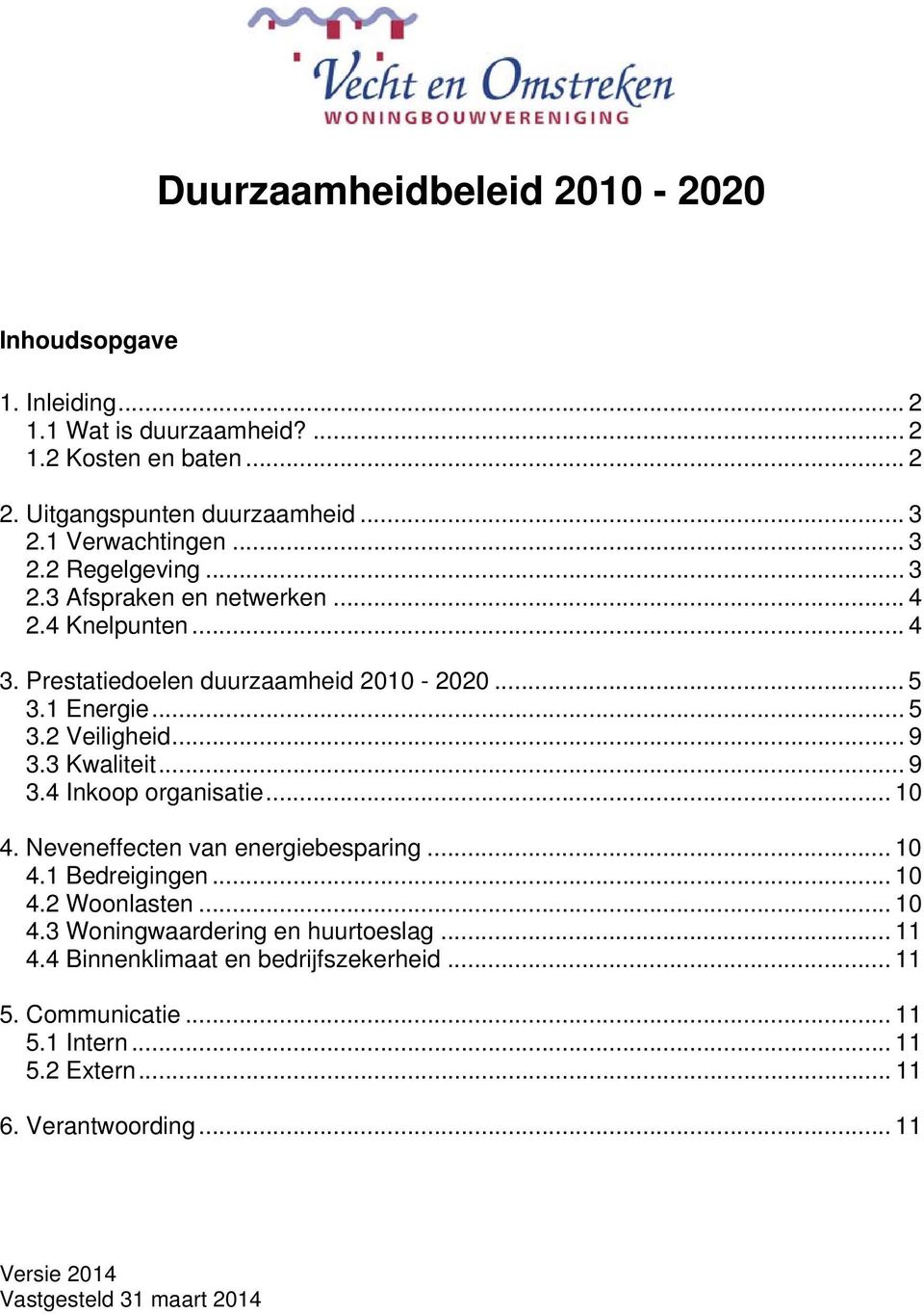 .. 9 3.3 Kwaliteit... 9 3.4 Inkoop organisatie... 10 4. Neveneffecten van energiebesparing... 10 4.1 Bedreigingen... 10 4.2 Woonlasten... 10 4.3 Woningwaardering en huurtoeslag.