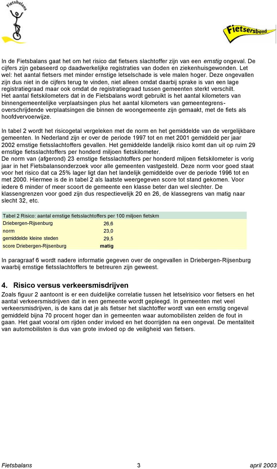 Deze ongevallen zijn dus niet in de cijfers terug te vinden, niet alleen omdat daarbij sprake is van een lage registratiegraad maar ook omdat de registratiegraad tussen gemeenten sterkt verschilt.