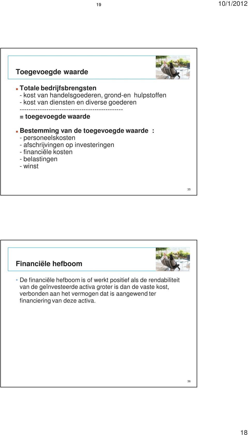 afschrijvingen op investeringen - financiële kosten - belastingen - winst 35 Financiële hefboom De financiële hefboom is of werkt positief als