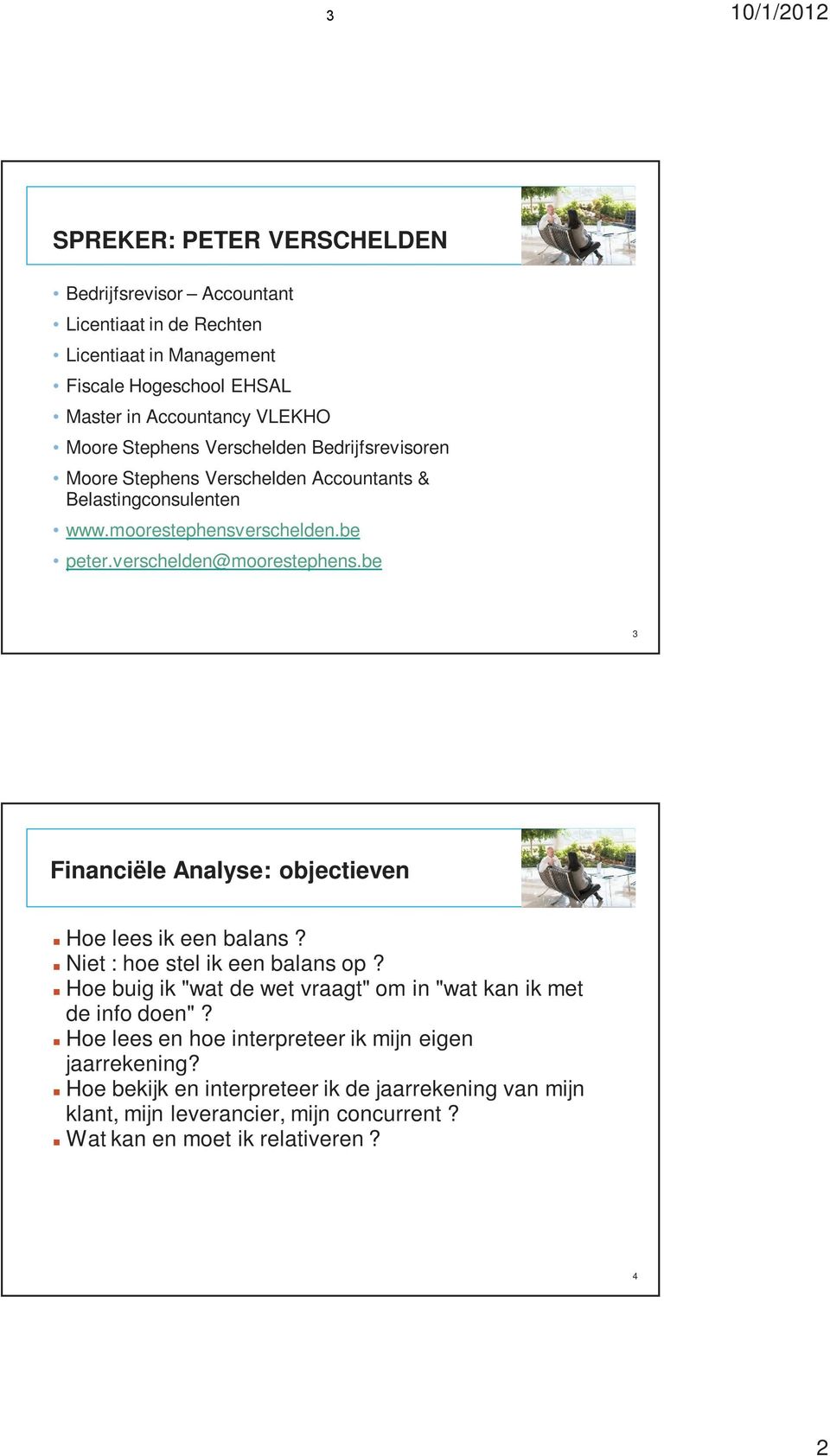 be 3 Financiële Analyse: objectieven Hoe lees ik een balans? Niet : hoe stel ik een balans op? Hoe buig ik "wat de wet vraagt" om in "wat kan ik met de info doen"?