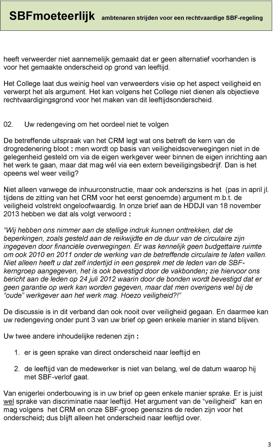 Het kan volgens het College niet dienen als objectieve rechtvaardigingsgrond voor het maken van dit leeftijdsonderscheid. 02.