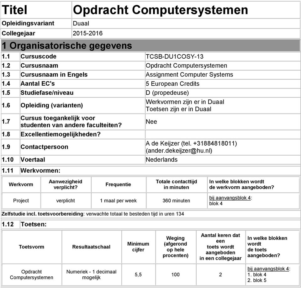 7 Cursus toegankelijk voor studenten van andere faculteiten? 1.8 Excellentieheden? 1.9 Contactpersoon Werkvormen zijn er in Duaal Toetsen zijn er in Duaal Nee 1.10 Voertaal Nederlands 1.