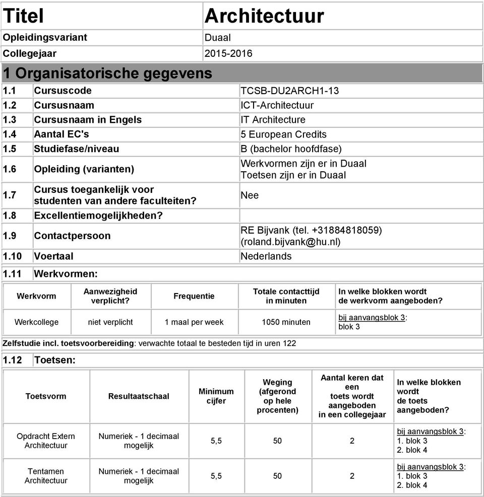 10 Voertaal Nederlands 1.11 Werkvormen: RE Bijvank (tel. +31884818059) (roland.bijvank@hu.nl) Werkvorm Aanwezigheid verplicht?