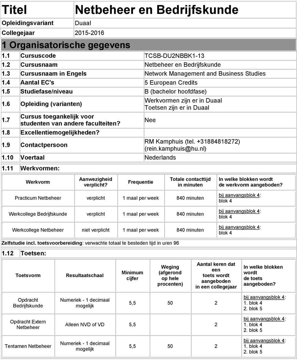 7 Cursus toegankelijk voor studenten van andere faculteiten? 1.8 Excellentieheden? 1.9 Contactpersoon Werkvormen zijn er in Duaal Toetsen zijn er in Duaal Nee 1.10 Voertaal Nederlands 1.