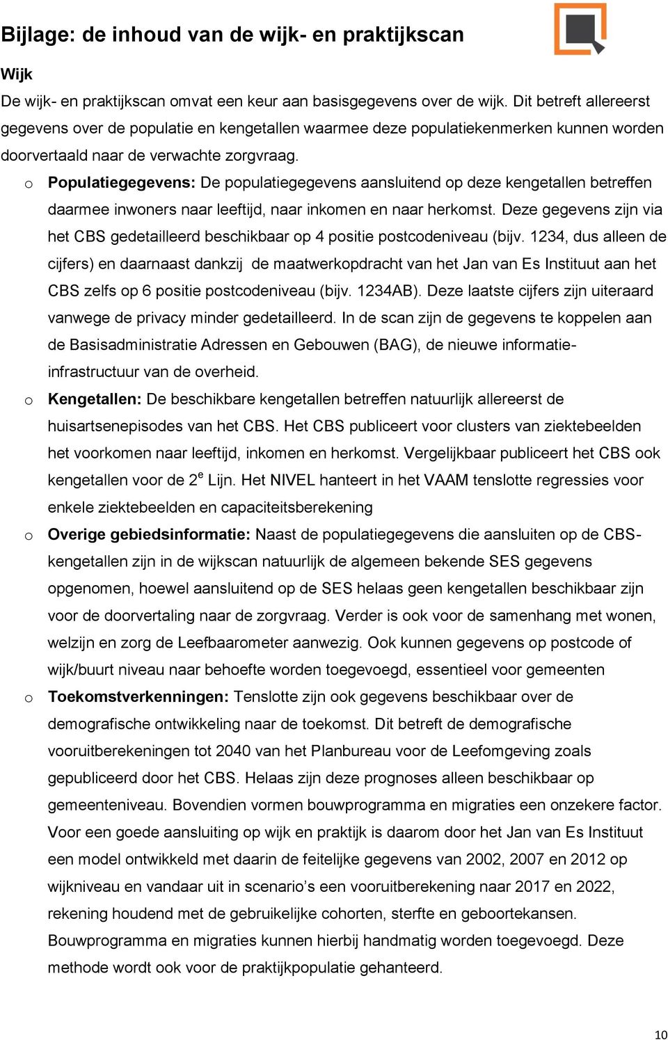 o Populatiegegevens: De populatiegegevens aansluitend op deze kengetallen betreffen daarmee inwoners naar leeftijd, naar inkomen en naar herkomst.