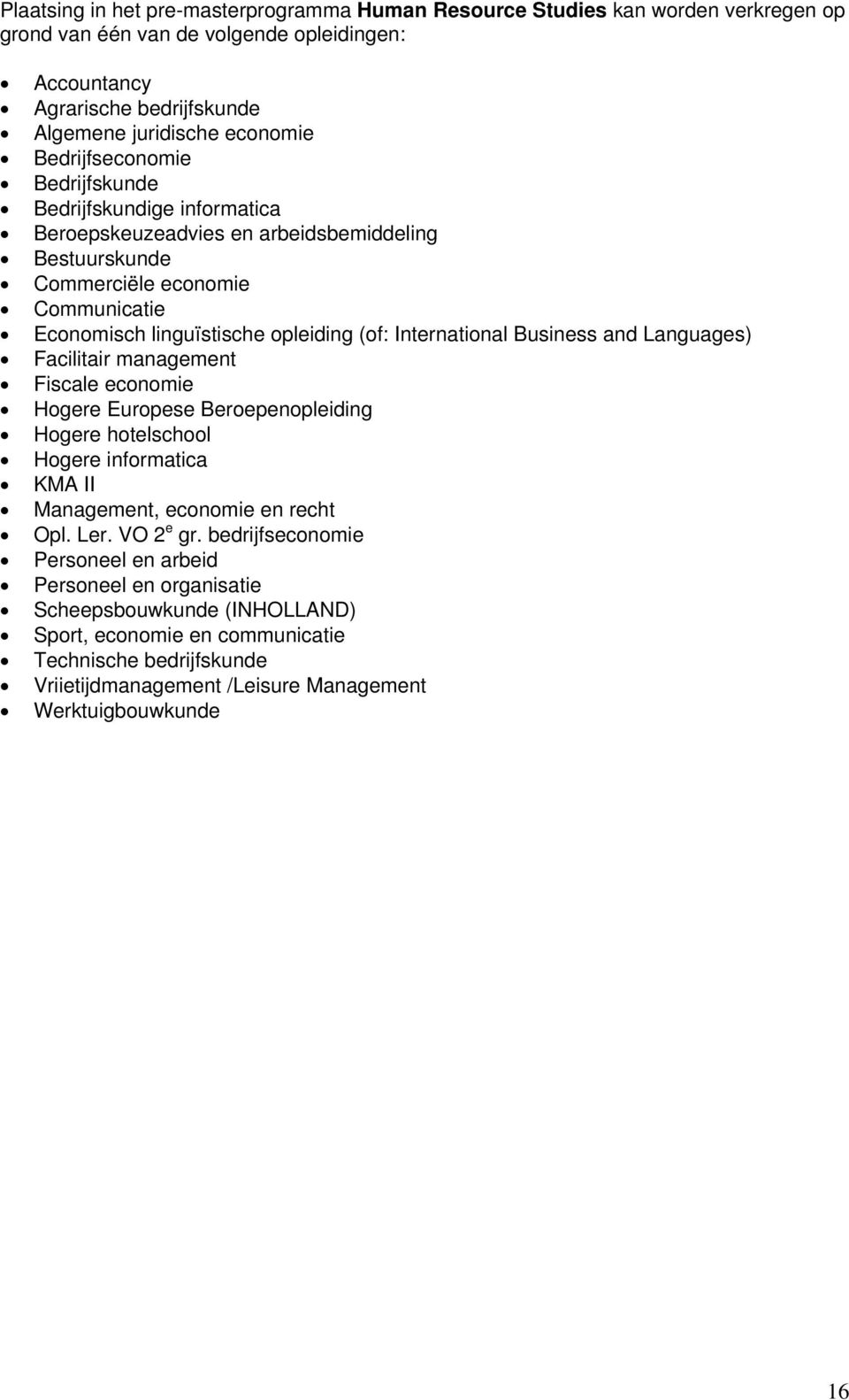 International Business and Languages) Facilitair management Fiscale economie Hogere Europese Beroepenopleiding Hogere hotelschool Hogere informatica KMA II Management, economie en recht Opl. Ler.