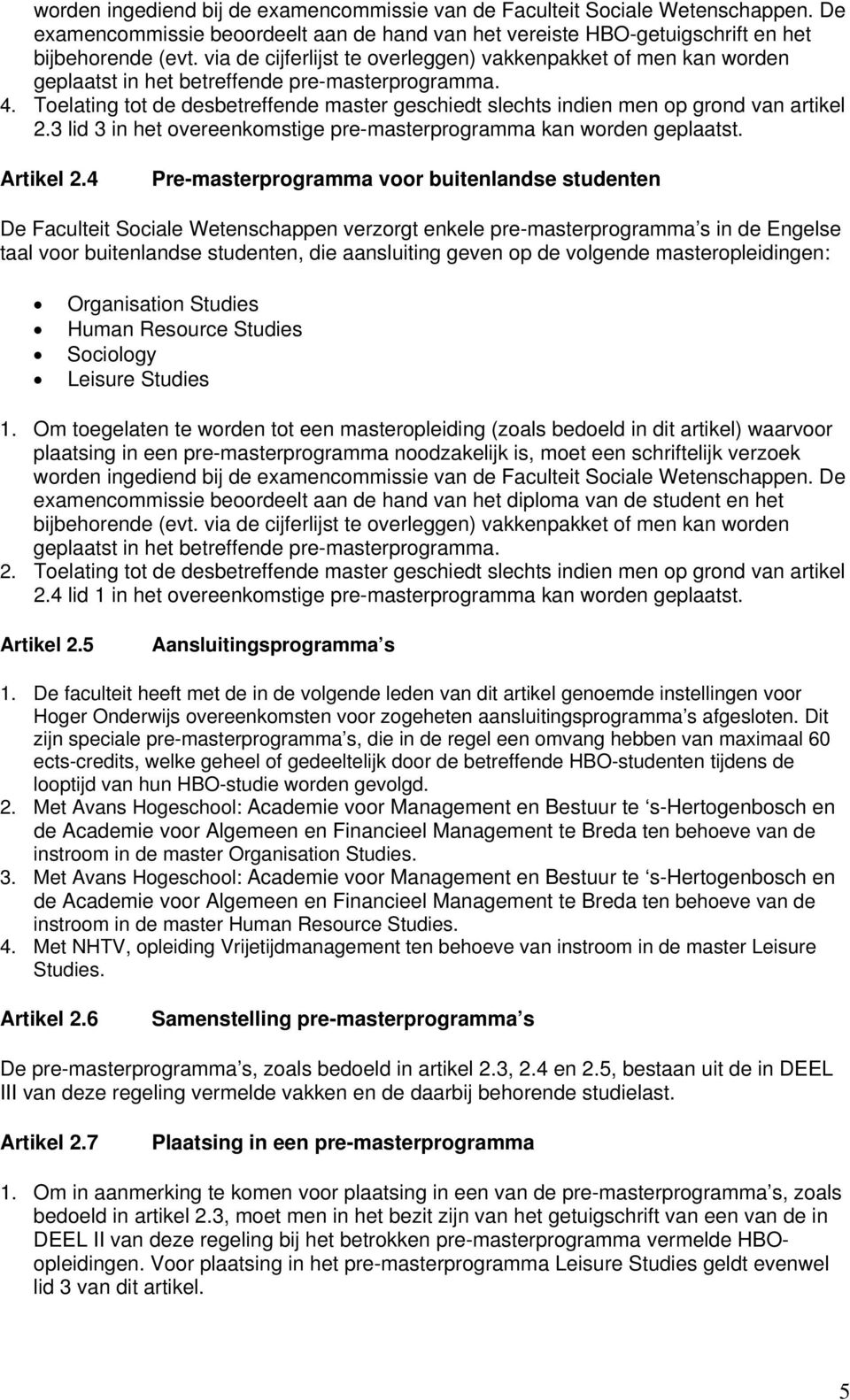 Toelating tot de desbetreffende master geschiedt slechts indien men op grond van artikel 2.3 lid 3 in het overeenkomstige pre-masterprogramma kan worden geplaatst. Artikel 2.