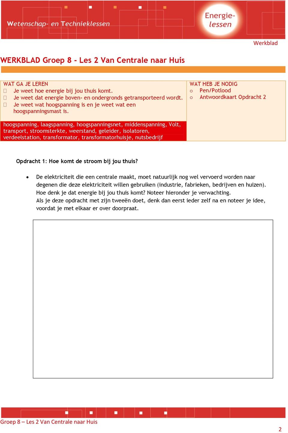 WAT HEB JE NODIG o Pen/Potlood o Antwoordkaart Opdracht 2 hoogspanning, laagspanning, hoogspanningsnet, middenspanning, Volt, transport, stroomsterkte, weerstand, geleider, isolatoren,