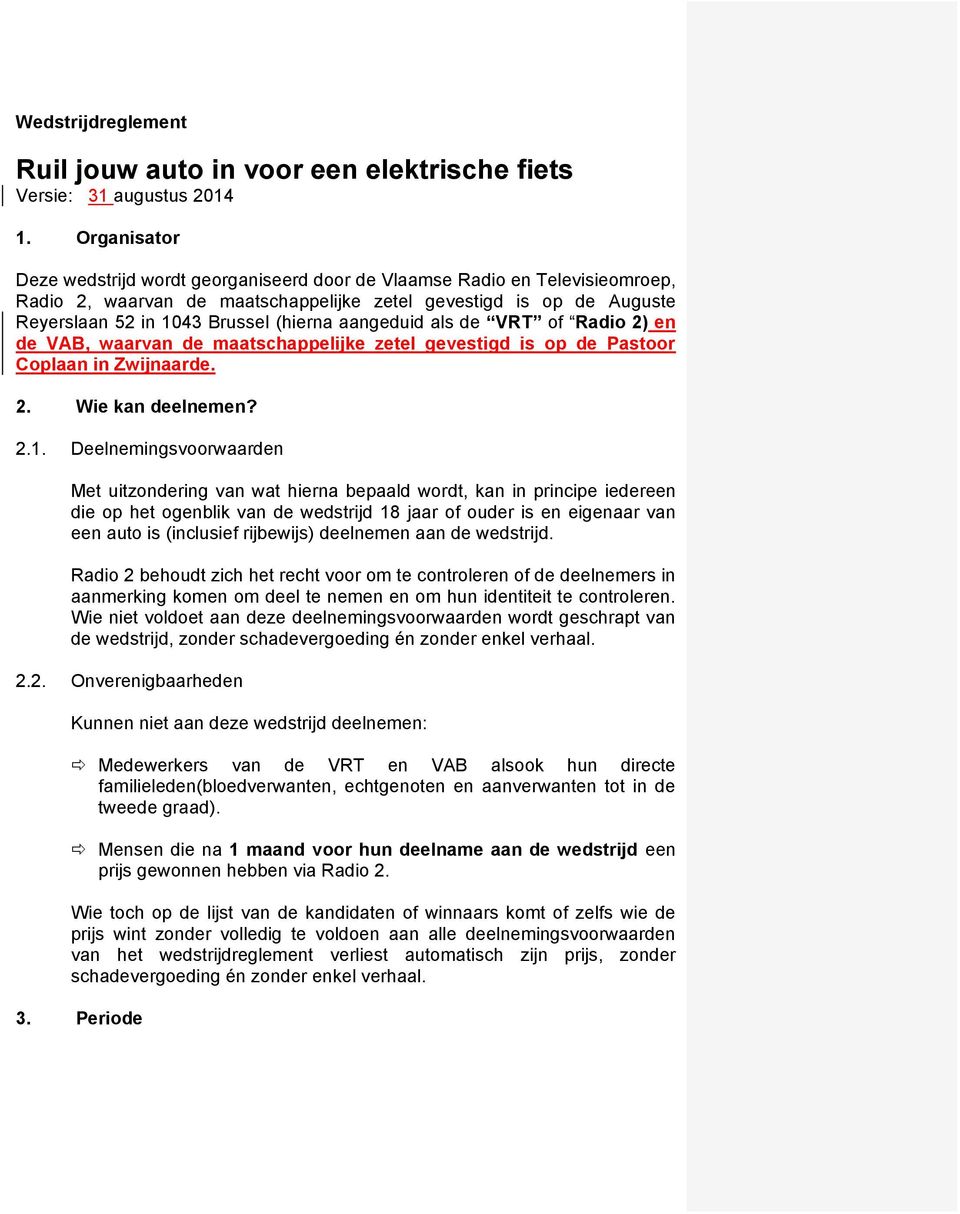 aangeduid als de VRT of Radio 2) en de VAB, waarvan de maatschappelijke zetel gevestigd is op de Pastoor Coplaan in Zwijnaarde. 2. Wie kan deelnemen? 2.1.