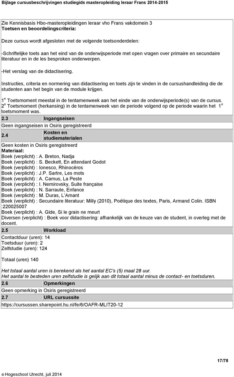 Instructies, criteria en normering van didactisering en toets zijn te vinden in de cursushandleiding die de studenten aan het begin van de module krijgen.