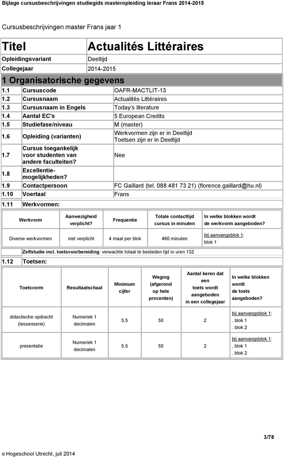 6 Opleiding (varianten) Werkvormen zijn er in Deeltijd Toetsen zijn er in Deeltijd 1.7 Cursus toegankelijk voor studenten van andere faculteiten? Nee 1.8 Excellentiemogelijkheden? 1.9 Contactpersoon FC Gaillard (tel.