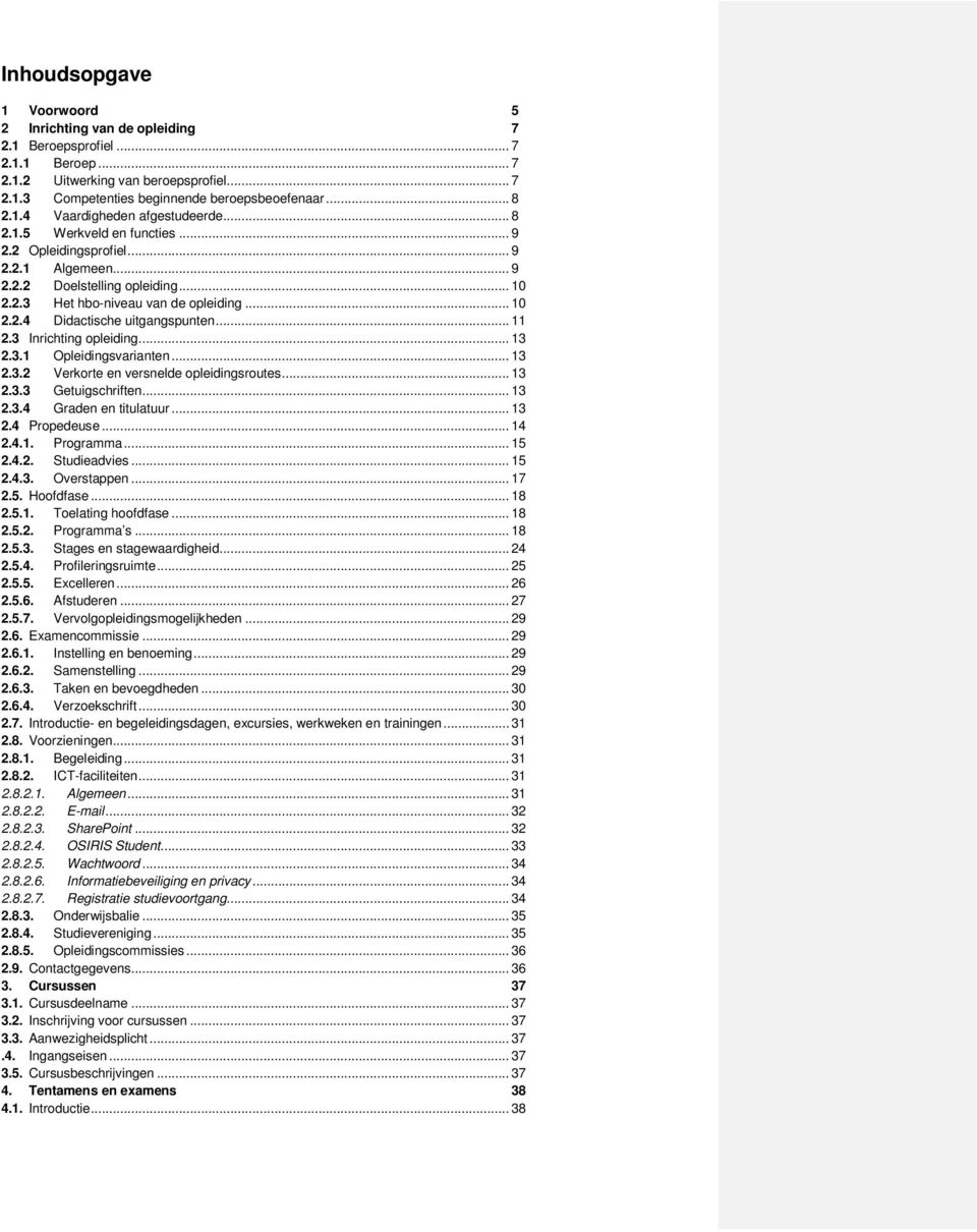 .. 11 2.3 Inrichting opleiding... 13 2.3.1 Opleidingsvarianten... 13 2.3.2 Verkorte en versnelde opleidingsroutes... 13 2.3.3 Getuigschriften... 13 2.3.4 Graden en titulatuur... 13 2.4 Propedeuse.