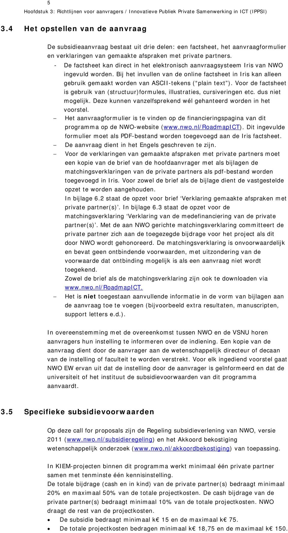 - De factsheet kan direct in het elektronisch aanvraagsysteem Iris van NWO ingevuld worden.