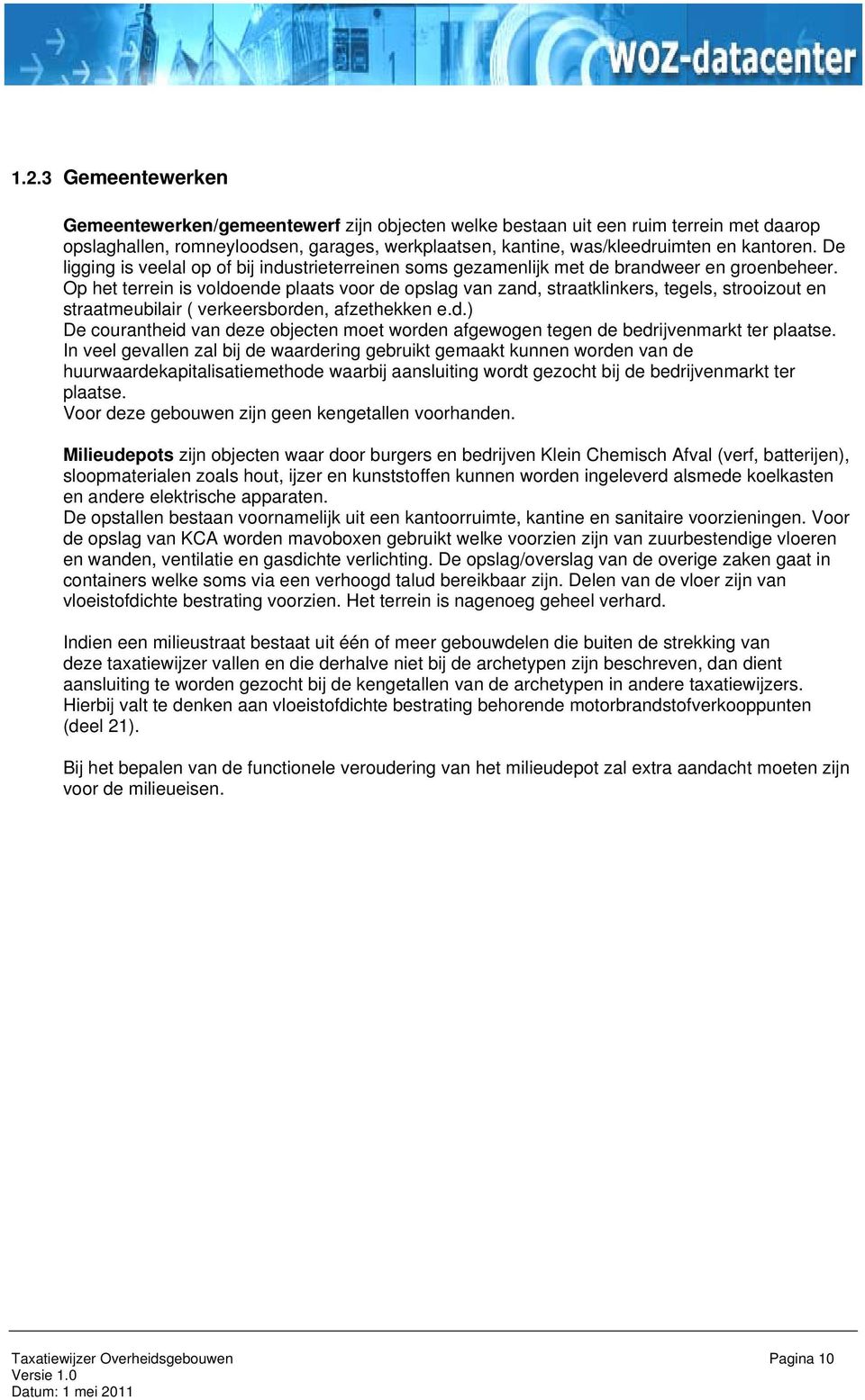 Op het terrein is voldoende plaats voor de opslag van zand, straatklinkers, tegels, strooizout en straatmeubilair ( verkeersborden, afzethekken e.d.) De courantheid van deze objecten moet worden afgewogen tegen de bedrijvenmarkt ter plaatse.