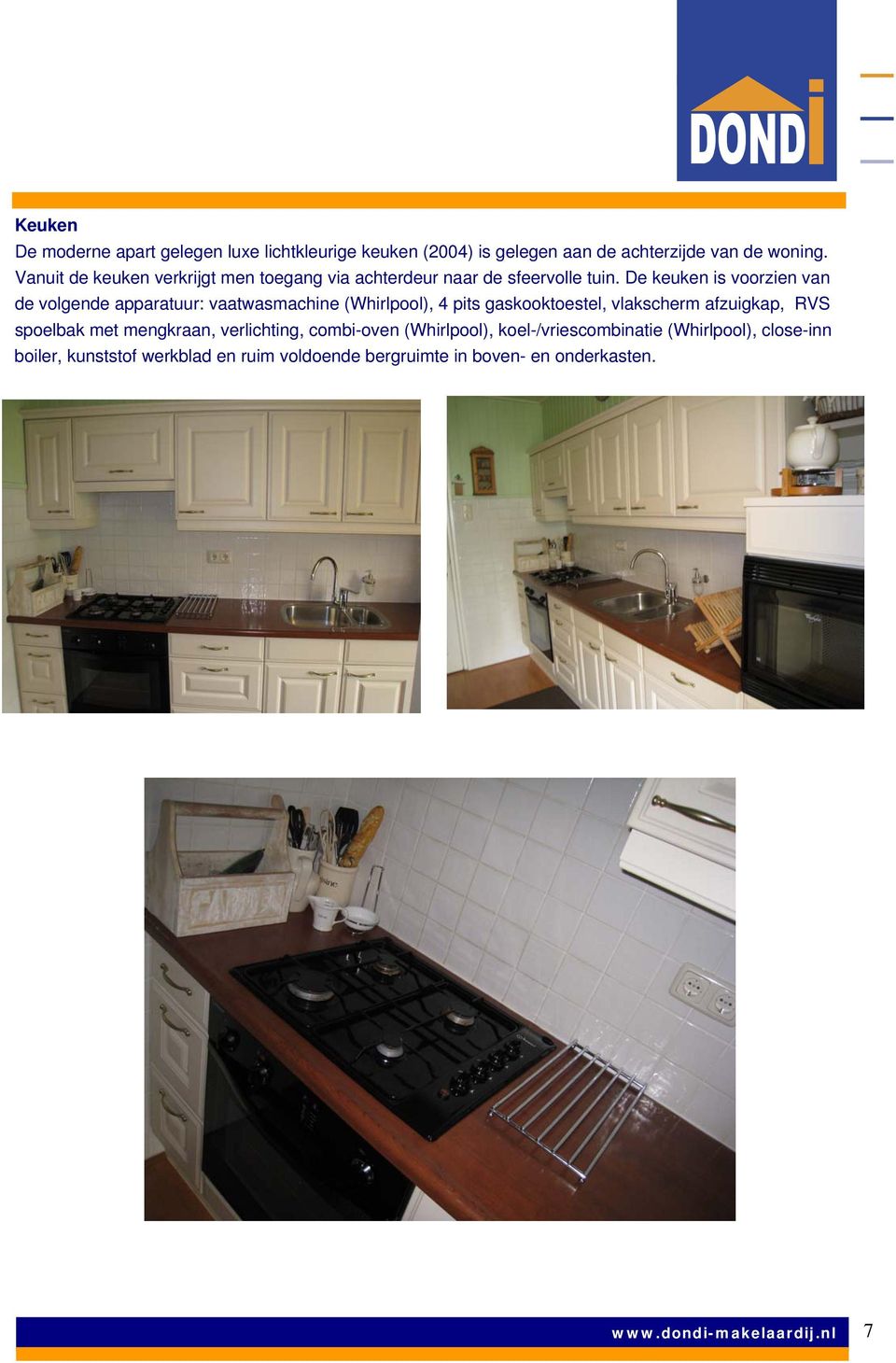 De keuken is voorzien van de volgende apparatuur: vaatwasmachine (Whirlpool), 4 pits gaskooktoestel, vlakscherm afzuigkap, RVS