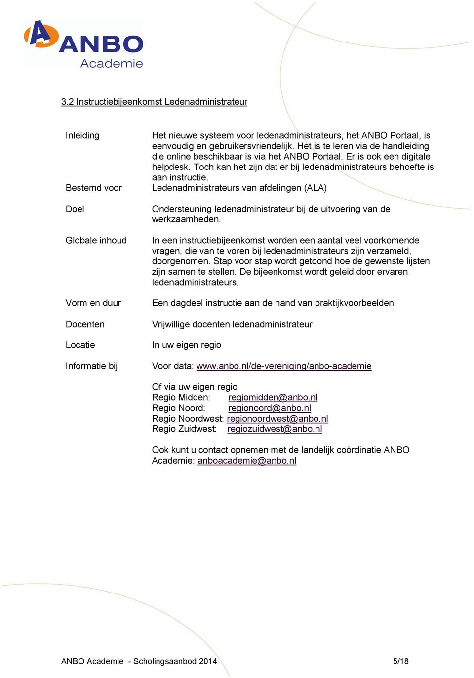 Ledenadministrateurs van afdelingen (ALA) Ondersteuning ledenadministrateur bij de uitvoering van de werkzaamheden.