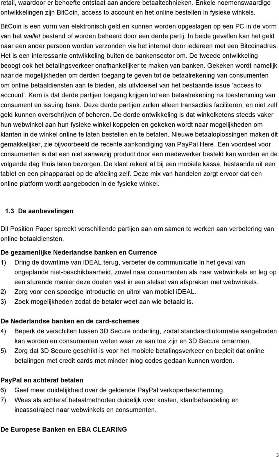 In beide gevallen kan het geld naar een ander persoon worden verzonden via het internet door iedereen met een Bitcoinadres. Het is een interessante ontwikkeling buiten de bankensector om.