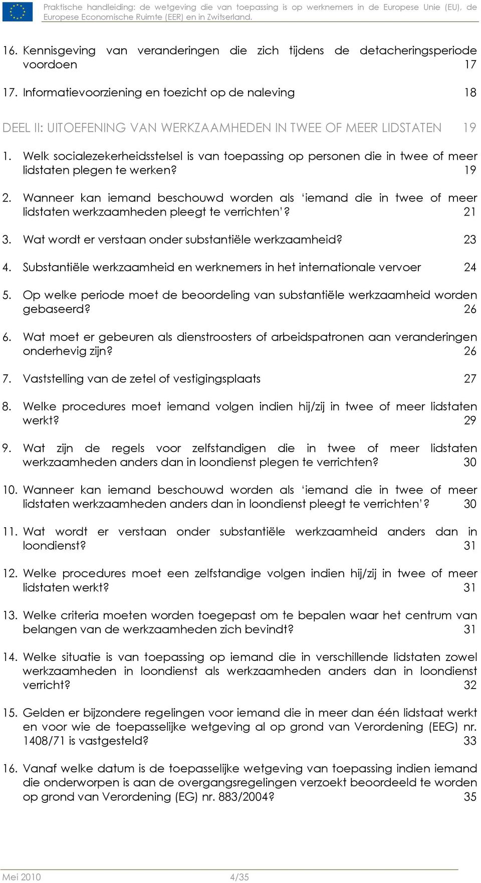 Welk socialezekerheidsstelsel is van toepassing op personen die in twee of meer lidstaten plegen te werken? 19 2.