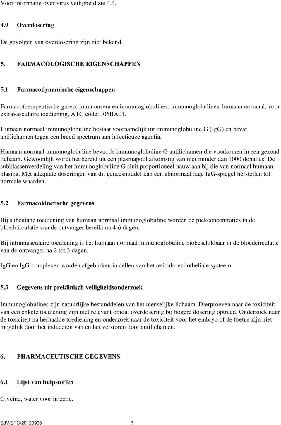 Humaan normaal immunoglobuline bestaat voornamelijk uit immunoglobuline G (IgG) en bevat antilichamen tegen een breed spectrum aan infectieuze agentia.