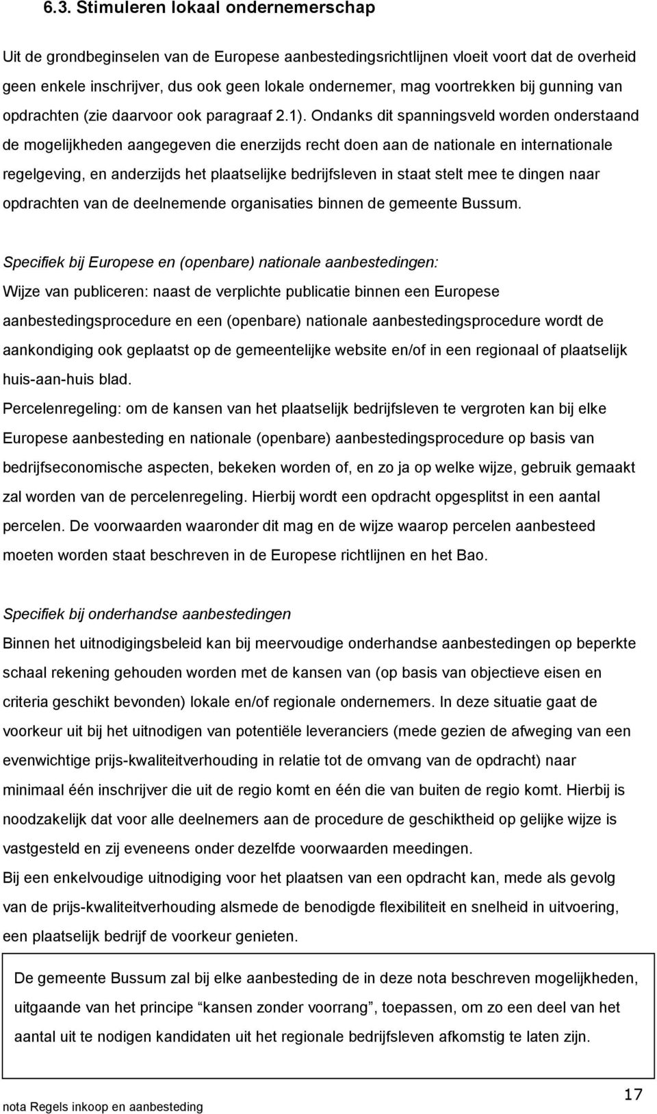 Ondanks dit spanningsveld worden onderstaand de mogelijkheden aangegeven die enerzijds recht doen aan de nationale en internationale regelgeving, en anderzijds het plaatselijke bedrijfsleven in staat