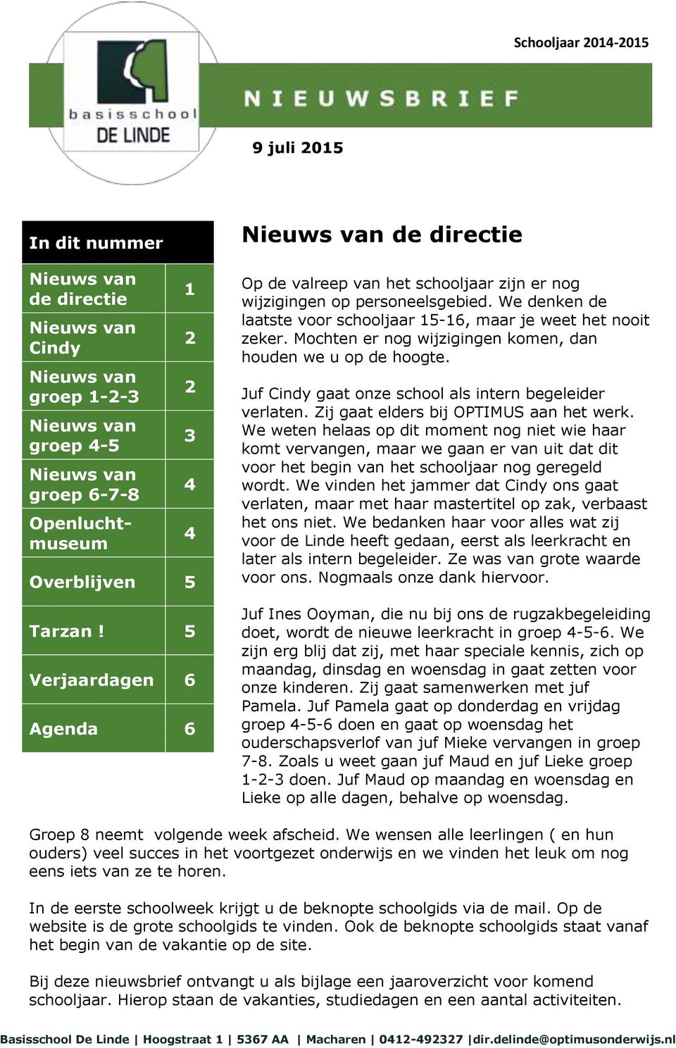 Mochten er nog wijzigingen komen, dan houden we u op de hoogte. Juf Cindy gaat onze school als intern begeleider verlaten. Zij gaat elders bij OPTIMUS aan het werk.