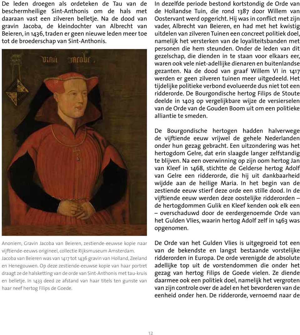 In dezelfde periode bestond kortstondig de Orde van de Hollandse Tuin, die rond 1387 door Willem van Oostervant werd opgericht.