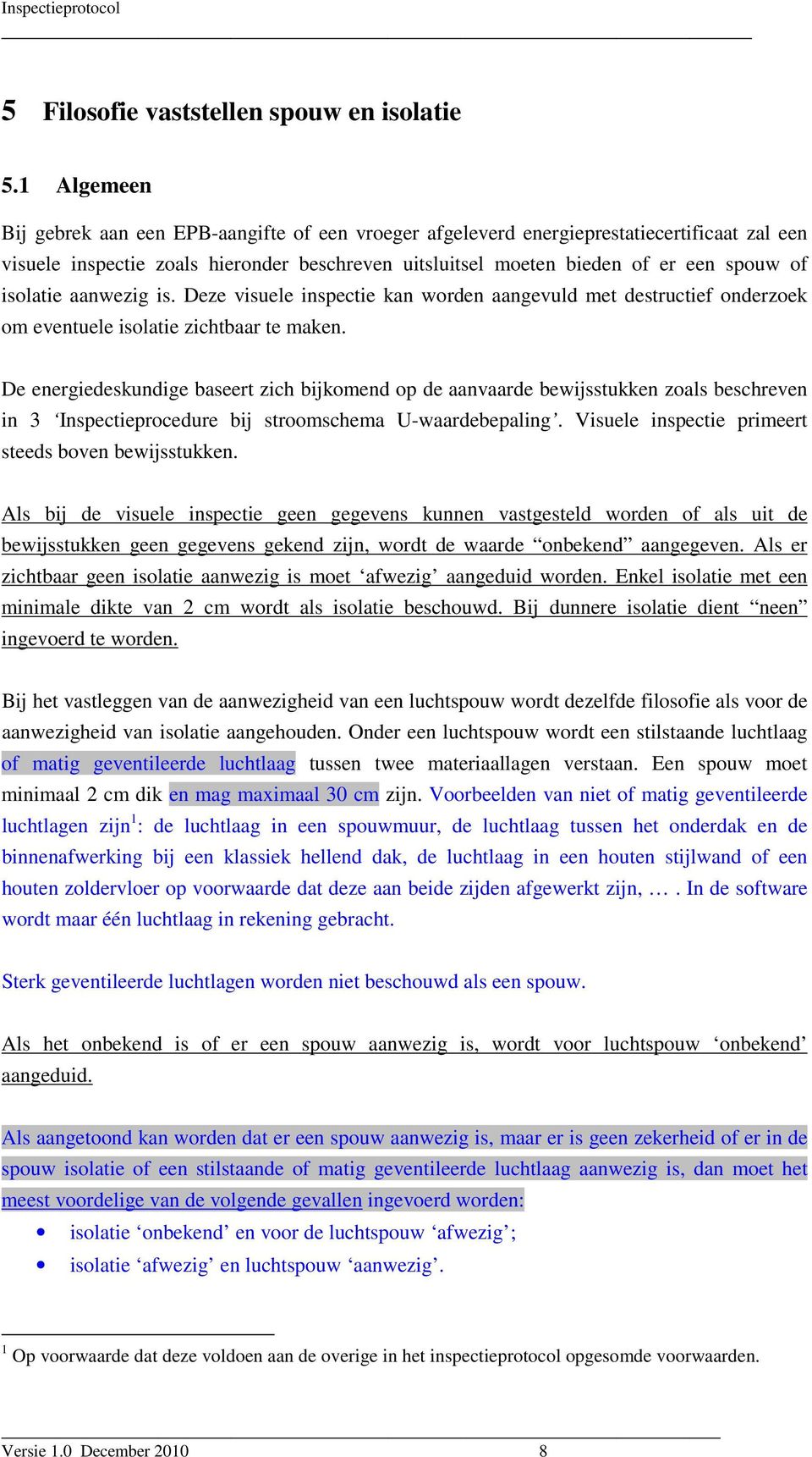 isolatie aanwezig is. Deze visuele inspectie kan worden aangevuld met destructief onderzoek om eventuele isolatie zichtbaar te maken.