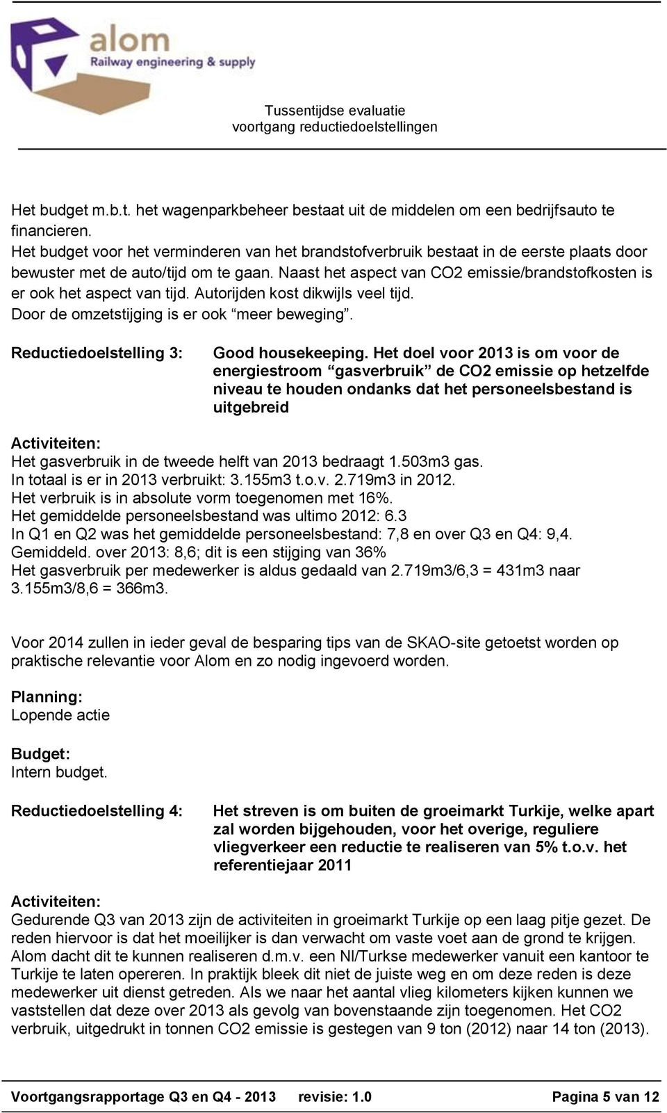 Naast het aspect van CO2 emissie/brandstofkosten is er ook het aspect van tijd. Autorijden kost dikwijls veel tijd. Door de omzetstijging is er ook meer beweging.