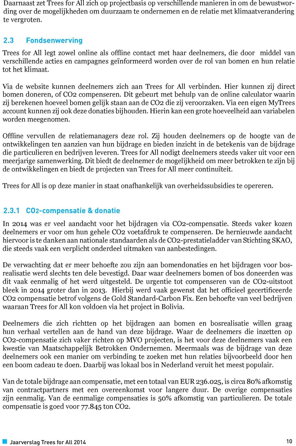 relatie tot het klimaat. Via de website kunnen deelnemers zich aan Trees for All verbinden. Hier kunnen zijn direct bomen doneren, of CO2 compenseren.