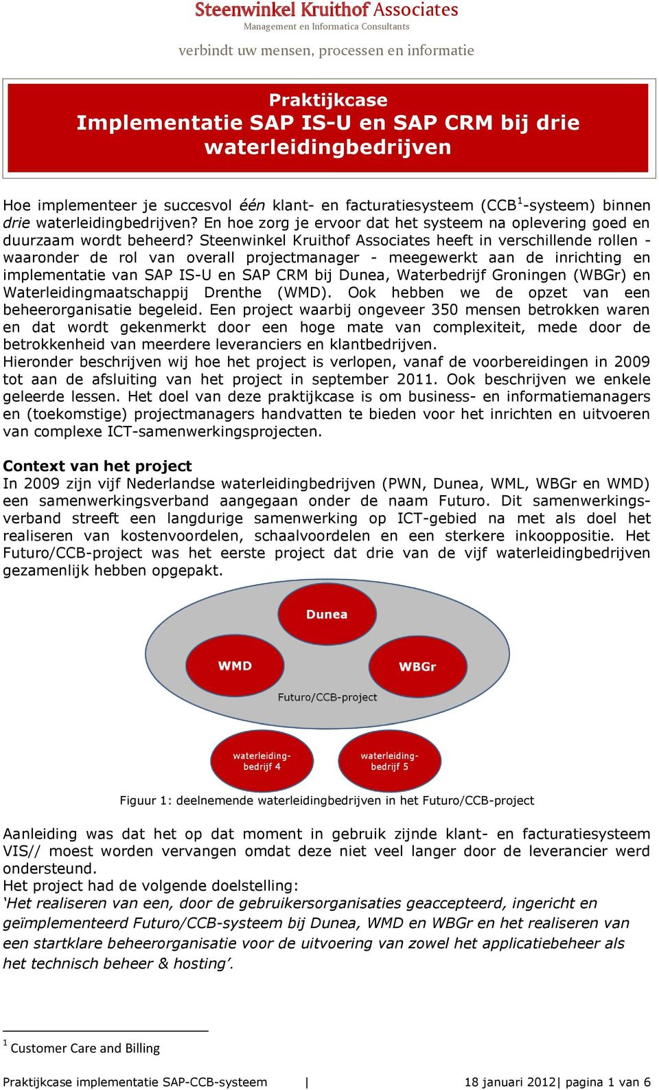 Steenwinkel Kruithof Associates heeft in verschillende rollen - waaronder de rol van overall projectmanager - meegewerkt aan de inrichting en implementatie van SAP IS-U en SAP CRM bij Dunea,