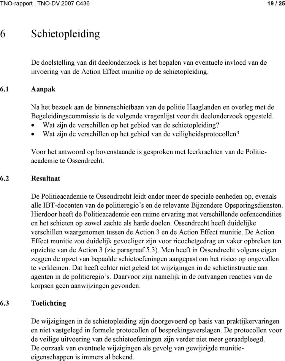 Na het bezoek aan de binnenschietbaan van de politie Haaglanden en overleg met de Begeleidingscommissie is de volgende vragenlijst voor dit deelonderzoek opgesteld.