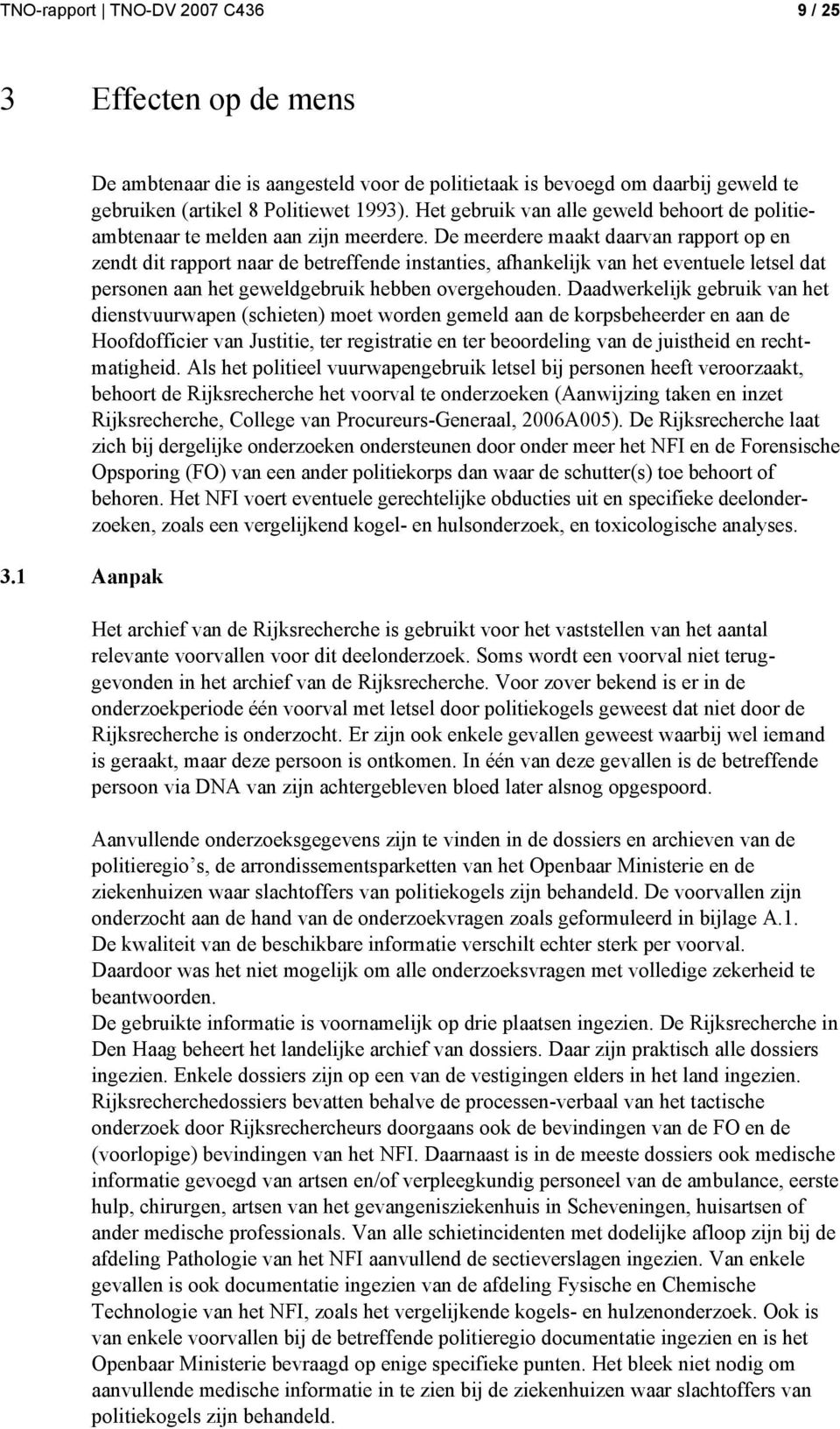 De meerdere maakt daarvan rapport op en zendt dit rapport naar de betreffende instanties, afhankelijk van het eventuele letsel dat personen aan het geweldgebruik hebben overgehouden.