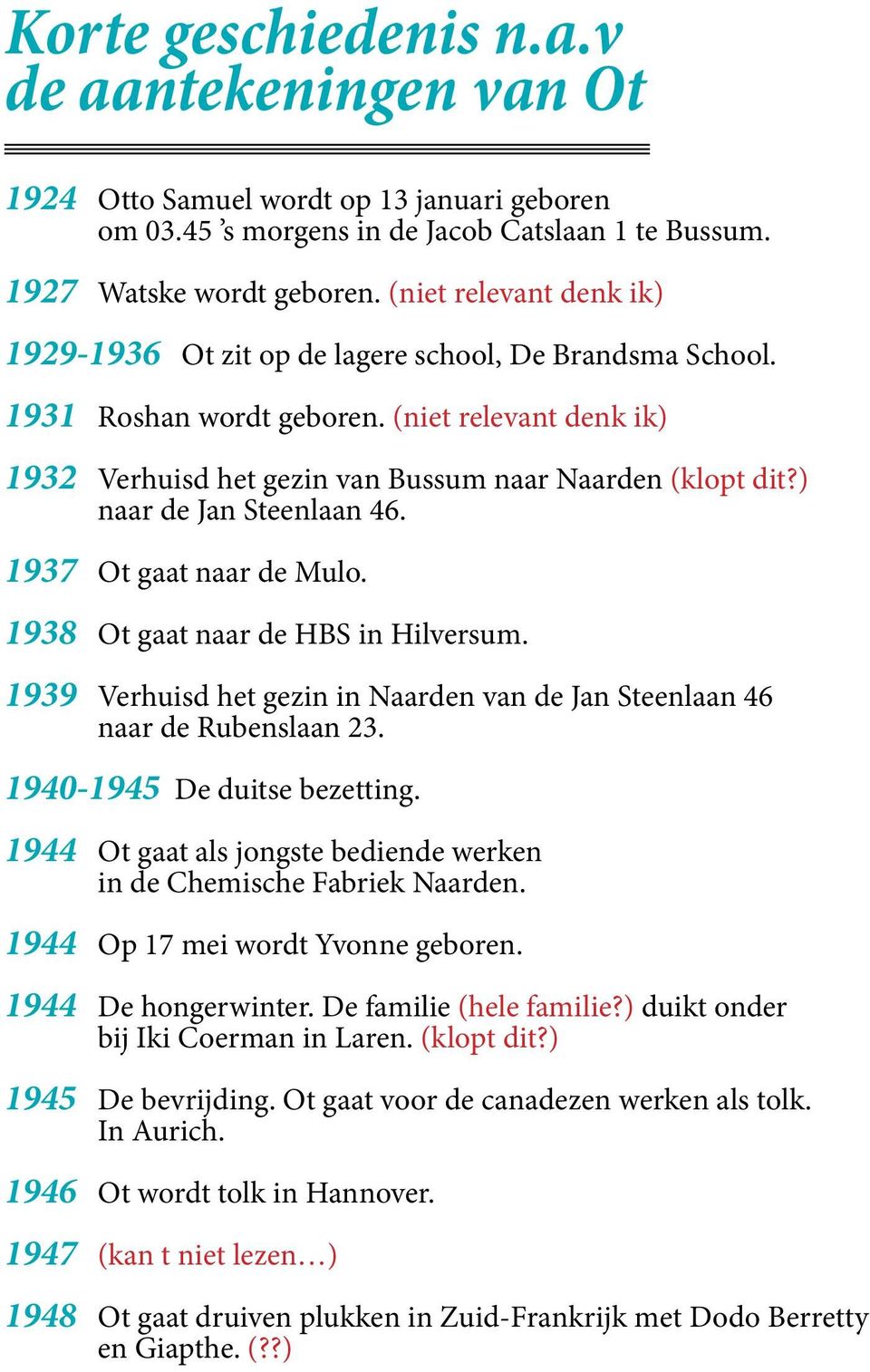 ) naar de Jan Steenlaan 46. 1937 Ot gaat naar de Mulo. 1938 Ot gaat naar de HBS in Hilversum. 1939 Verhuisd het gezin in Naarden van de Jan Steenlaan 46 naar de Rubenslaan 23.