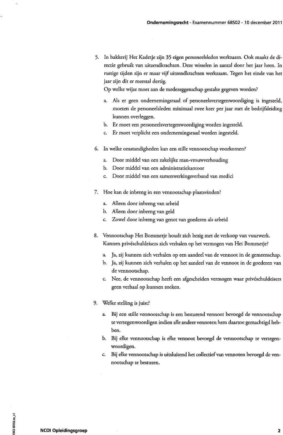 Op welke wijze moet aan de medezeggenschap gestalte gegeven worden? a. Als er geen ondernemingsraad of personeelsvertegenwoordiging is ingesteld, moeten de personeelsleden minimaal twee keer per jaar met de bedrijfsleiding kunnen overleggen.