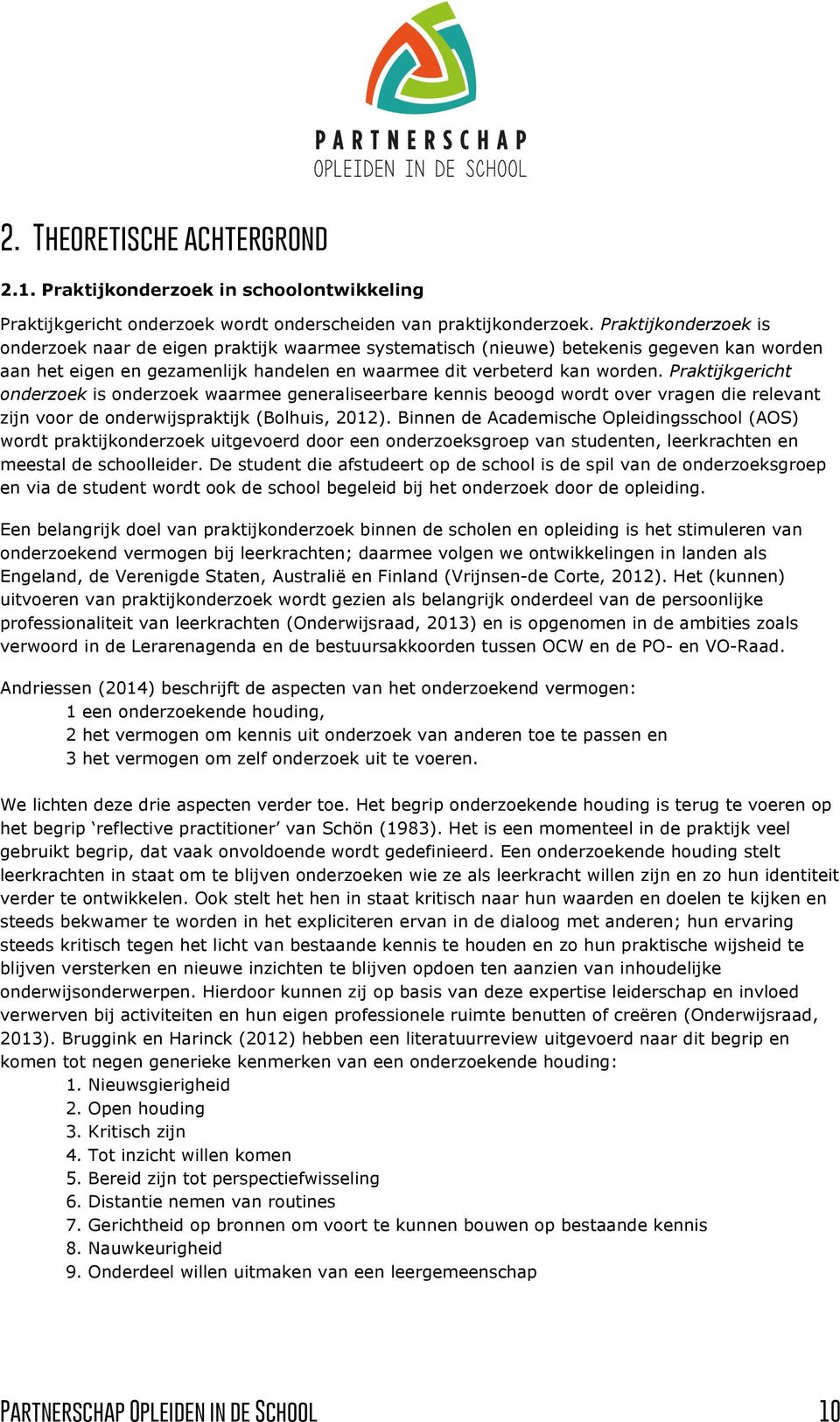 Praktijkgericht onderzoek is onderzoek waarmee generaliseerbare kennis beoogd wordt over vragen die relevant zijn voor de onderwijspraktijk (Bolhuis, 2012).