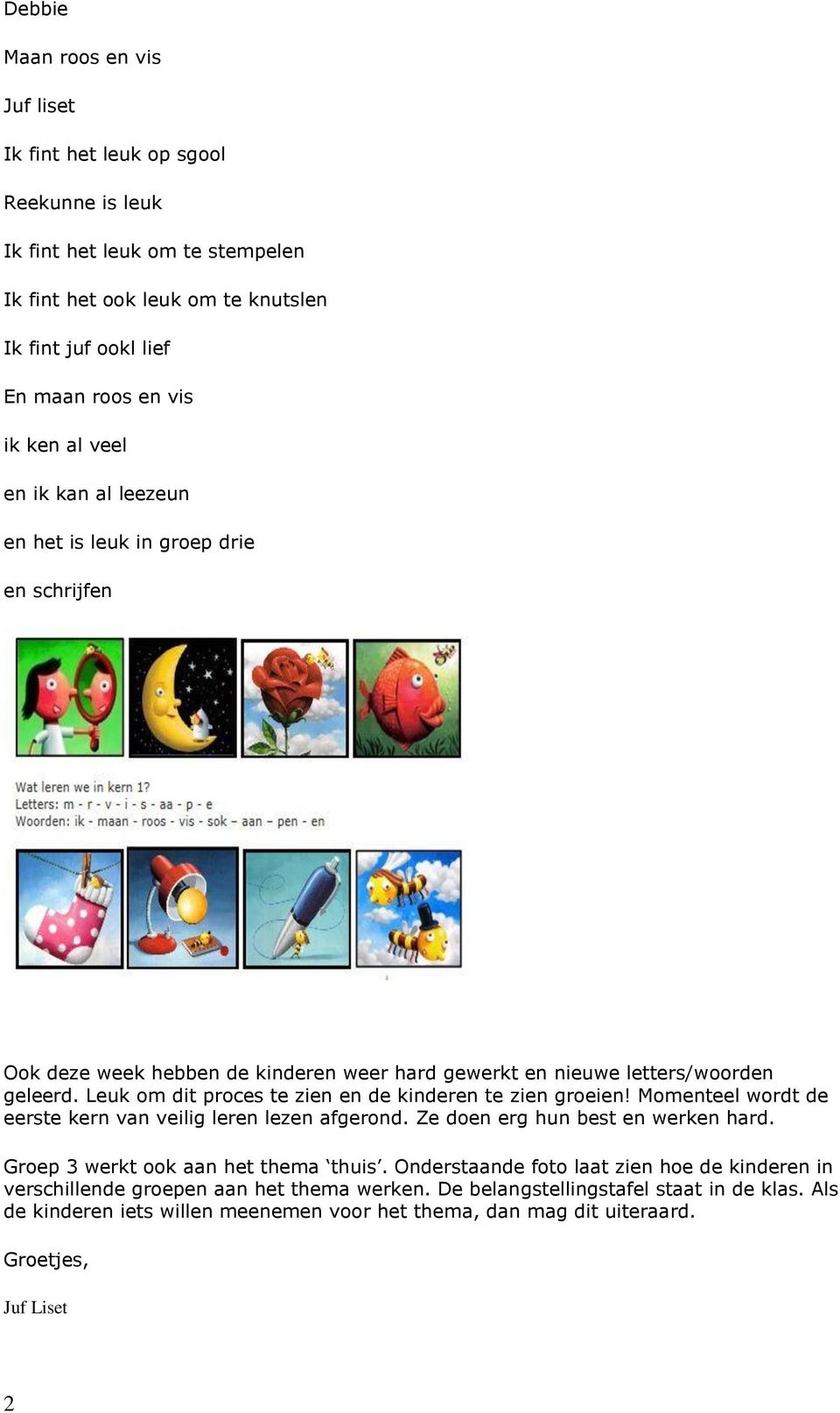 Leuk om dit proces te zien en de kinderen te zien groeien! Momenteel wordt de eerste kern van veilig leren lezen afgerond. Ze doen erg hun best en werken hard.