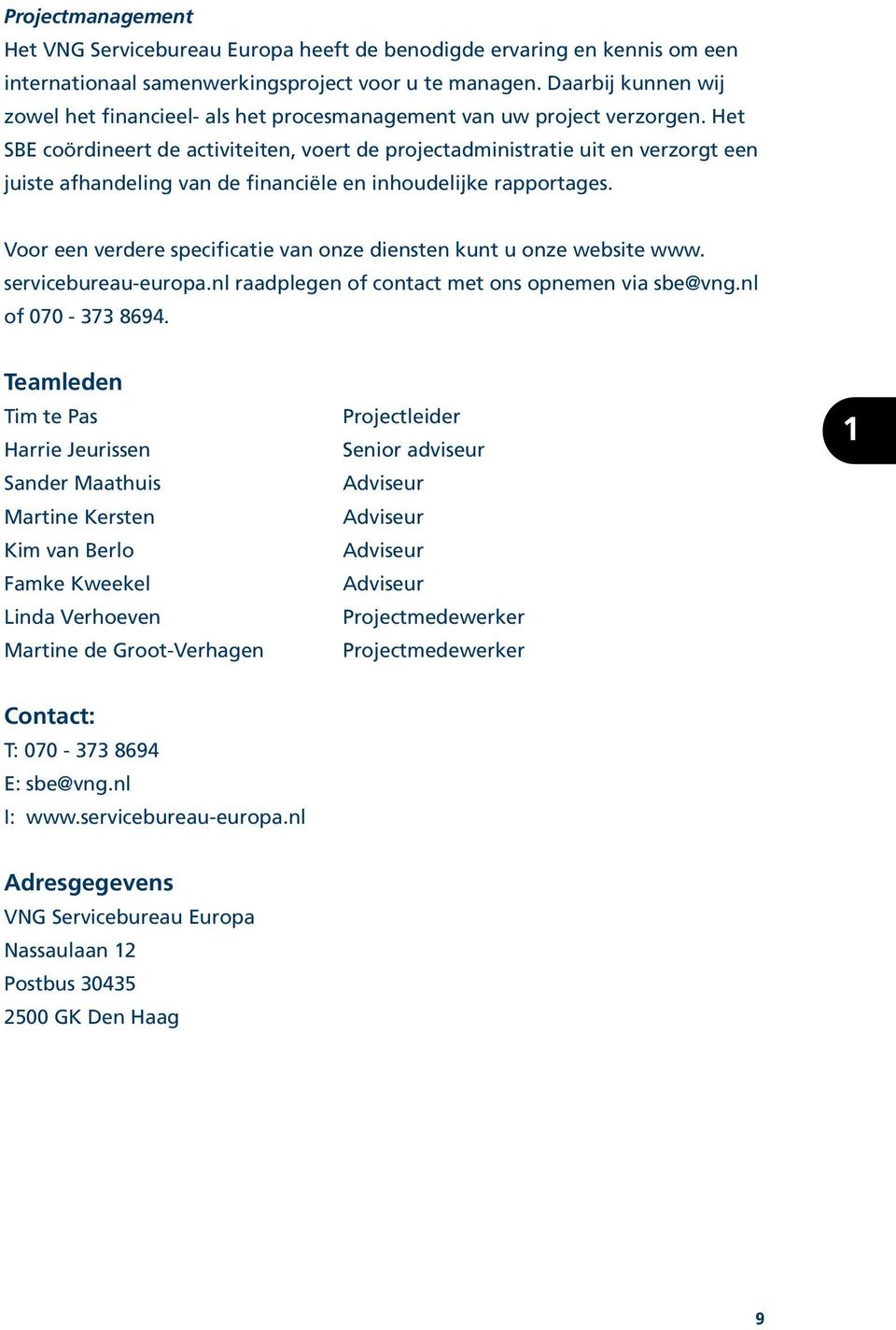 Het SBE coördineert de activiteiten, voert de projectadministratie uit en verzorgt een juiste afhandeling van de financiële en inhoudelijke rapportages.