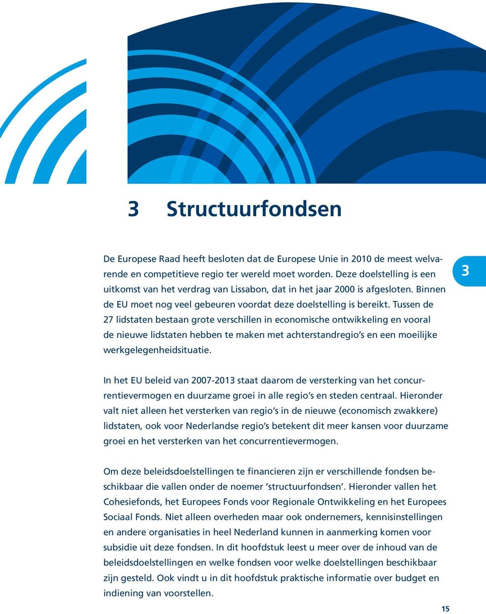 Tussen de 27 lidstaten bestaan grote verschillen in economische ontwikkeling en vooral de nieuwe lidstaten hebben te maken met achterstandregio s en een moeilijke werkgelegenheidsituatie.