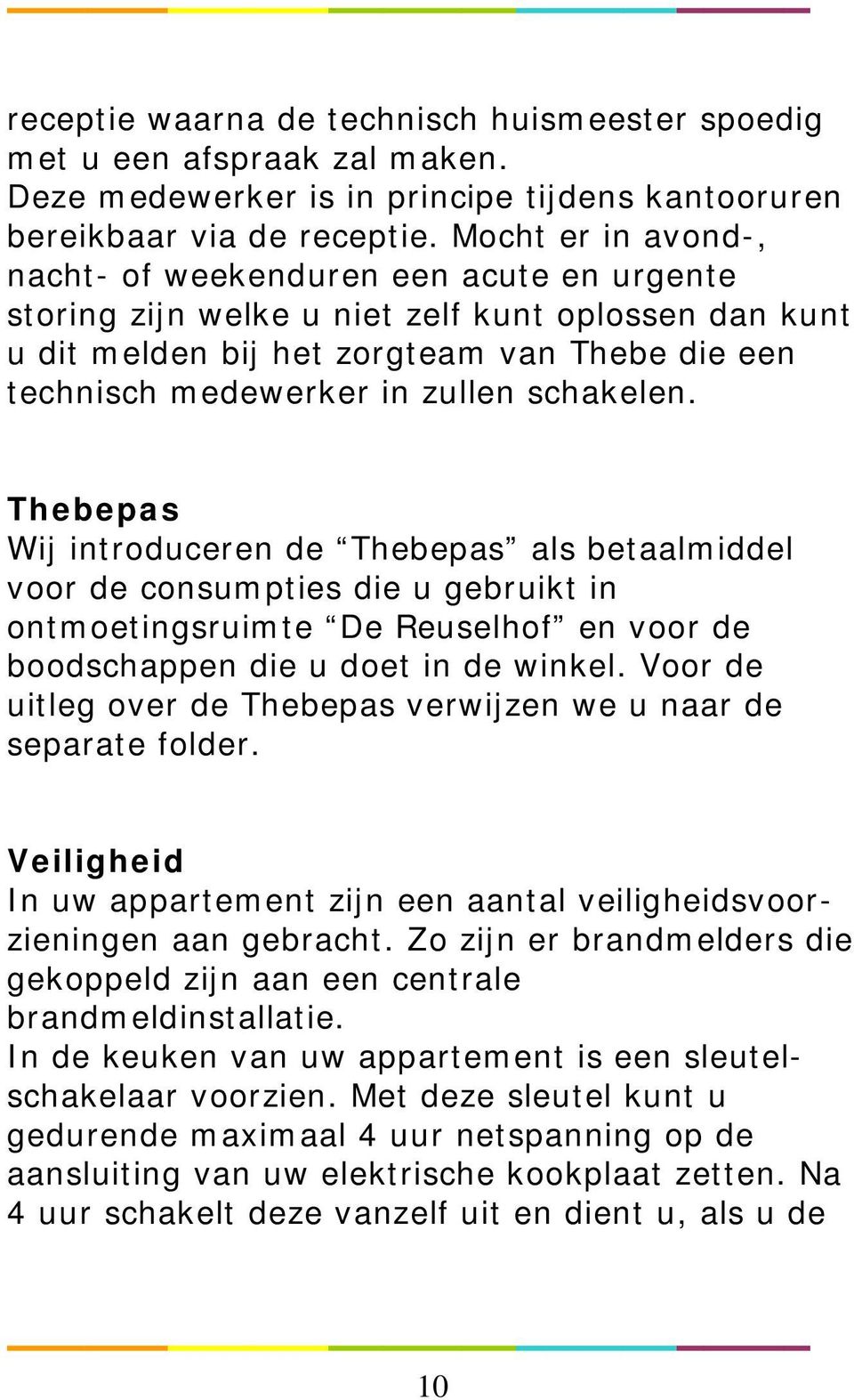 schakelen. Thebepas Wij introduceren de Thebepas als betaalmiddel voor de consumpties die u gebruikt in ontmoetingsruimte De Reuselhof en voor de boodschappen die u doet in de winkel.