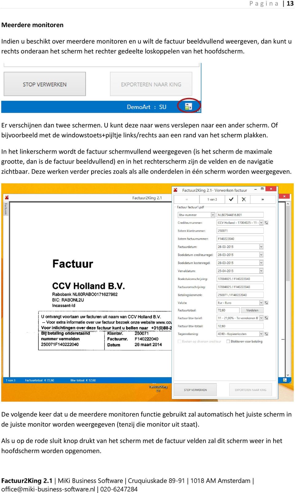 In het linkerscherm wordt de factuur schermvullend weergegeven (is het scherm de maximale grootte, dan is de factuur beeldvullend) en in het rechterscherm zijn de velden en de navigatie zichtbaar.